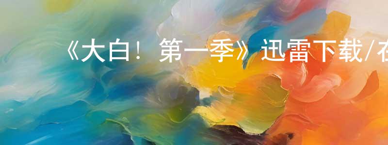陈福新的动漫综艺大全,《大白!第一季》迅雷下载/在线观看-动漫卡通-美剧天堂